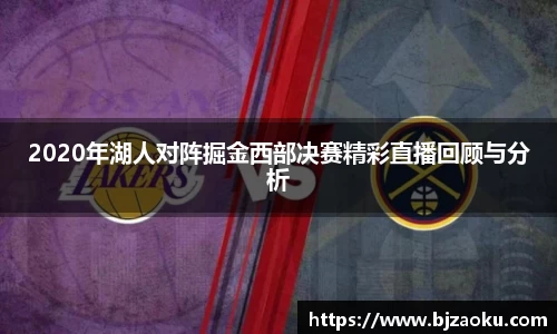 2020年湖人对阵掘金西部决赛精彩直播回顾与分析