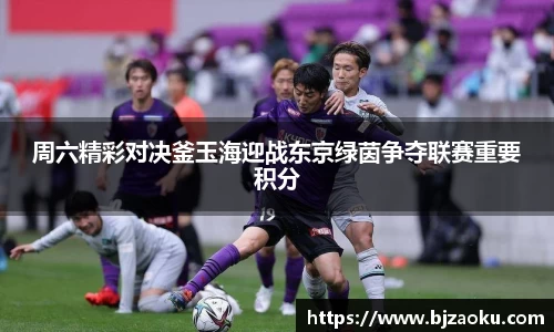 周六精彩对决釜玉海迎战东京绿茵争夺联赛重要积分