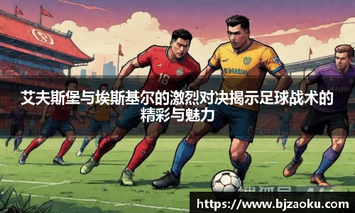 艾夫斯堡与埃斯基尔的激烈对决揭示足球战术的精彩与魅力
